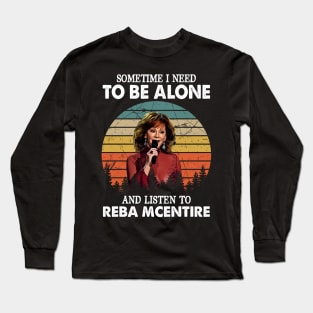 Sometimes I Need To Be Alone And Listen To Reba McEntire Long Sleeve T-Shirt
